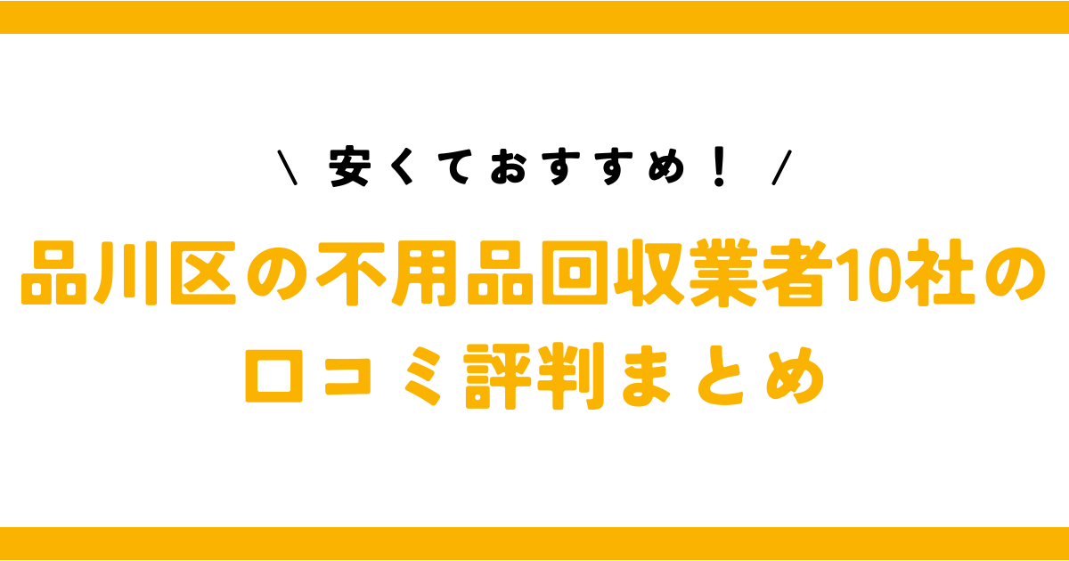 安くておすすめ！品川区の不用品回収業者10社の口コミ評判まとめ